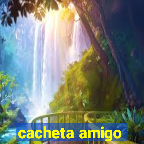 cacheta amigo